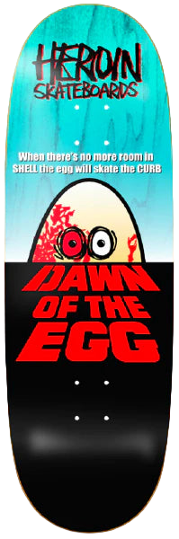 Heroin - Dawn Of The Egg 9.4" Egg Deck